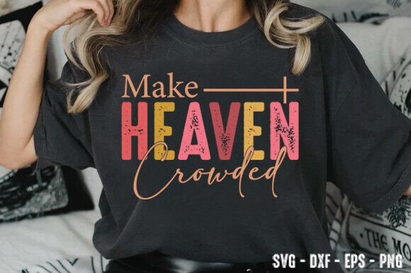 Make Heaven Crowded Svg, Christian PNG for T-Shirt Designs